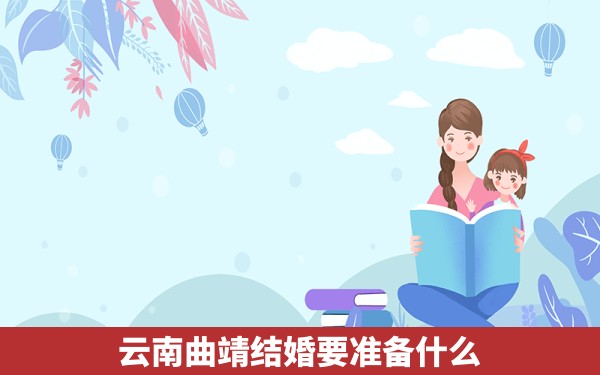 云南曲靖结婚要准备什么