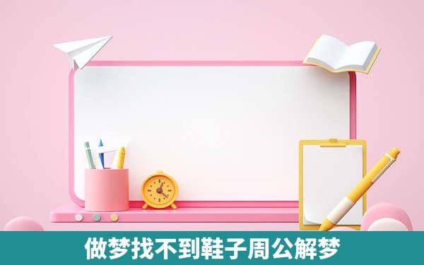 做梦找不到鞋子周公解梦