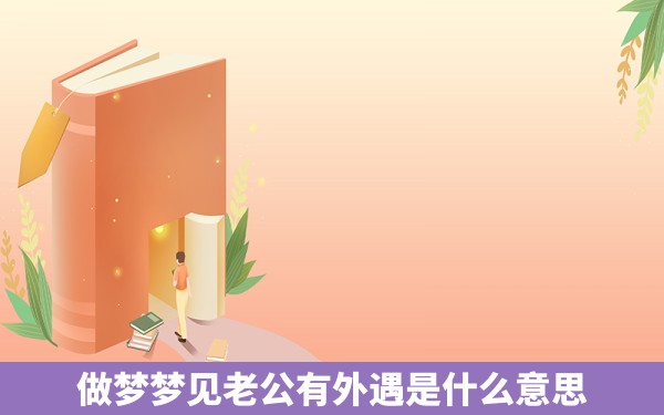 做梦梦见老公有外遇是什么意思