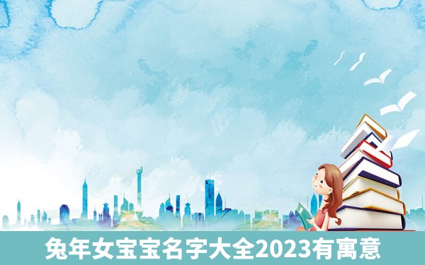 兔年女宝宝名字大全2023有寓意