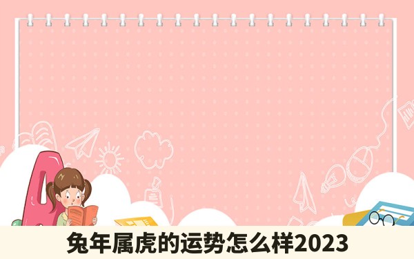 兔年属虎的运势怎么样2023