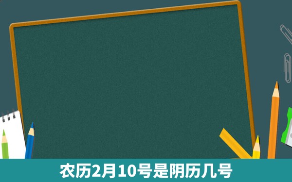 农历2月10号是阴历几号