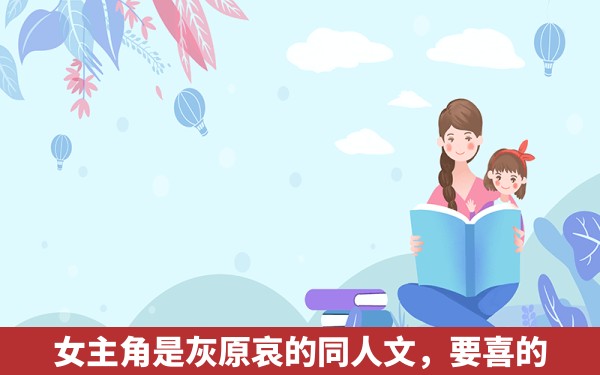 女主角是灰原哀的同人文，要喜的