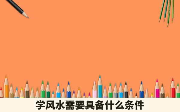 学风水需要具备什么条件