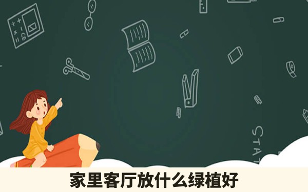 家里客厅放什么绿植好