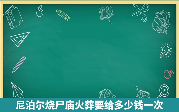 尼泊尔烧尸庙火葬要给多少钱一次