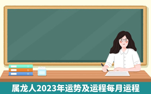 属龙人2023年运势及运程每月运程