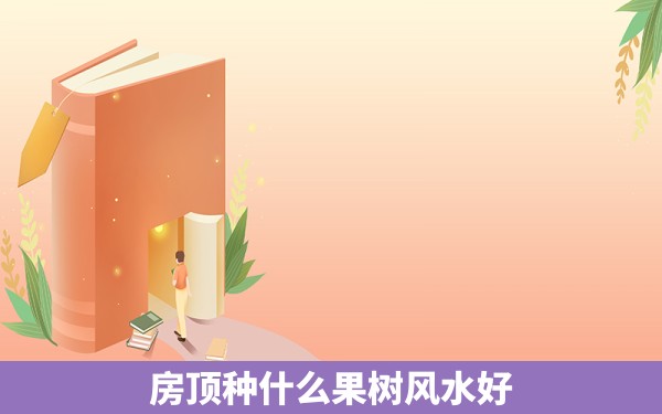 房顶种什么果树风水好