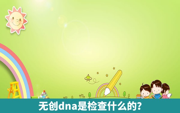 无创dna是检查什么的？