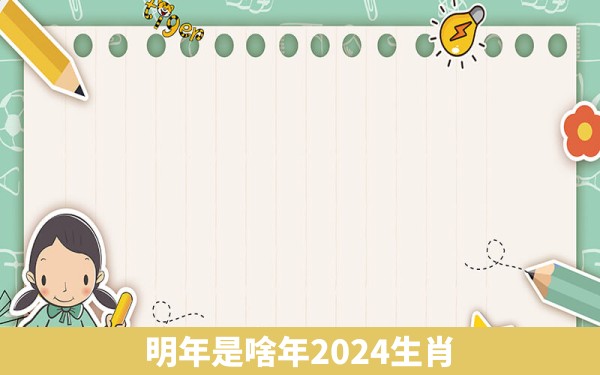 明年是啥年2024生肖