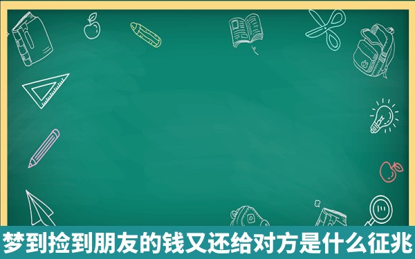 梦到捡到朋友的钱又还给对方是什么征兆