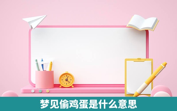 梦见偷鸡蛋是什么意思