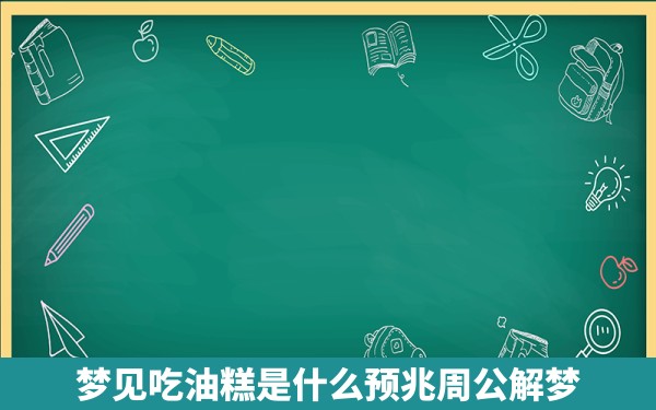 梦见吃油糕是什么预兆周公解梦