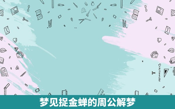 梦见捉金蝉的周公解梦