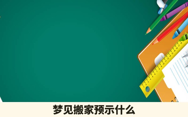 梦见搬家预示什么