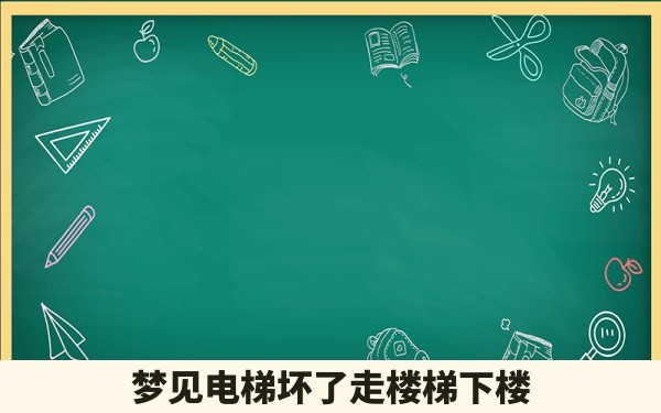 梦见电梯坏了走楼梯下楼