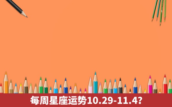 每周星座运势10.29-11.4？