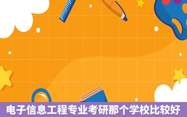 电子信息工程专业考研那个学校比较好