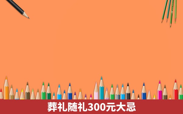 葬礼随礼300元大忌