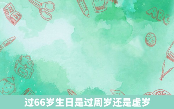 过66岁生日是过周岁还是虚岁