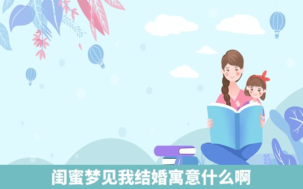 闺蜜梦见我结婚寓意什么啊