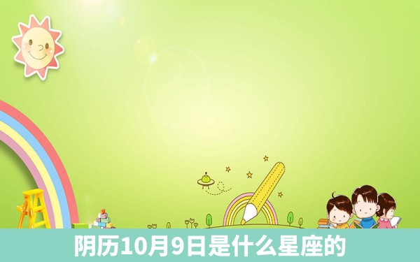 阴历10月9日是什么星座的