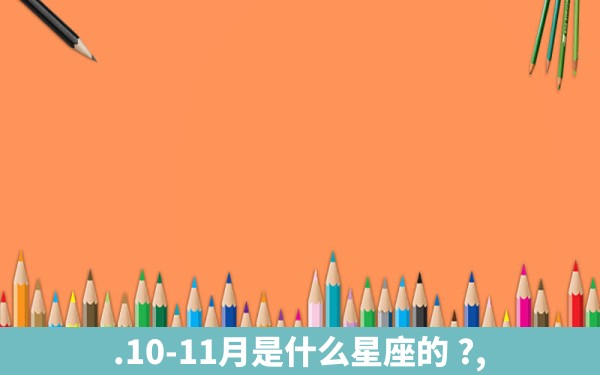 .10-11月是什么星座的 ?,