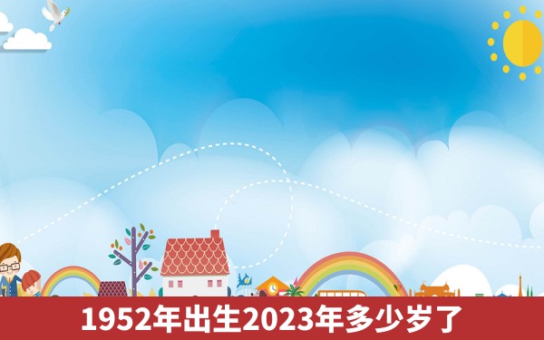 1952年出生2023年多少岁了