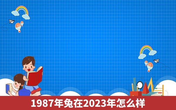 1987年兔在2023年怎么样