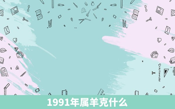 1991年属羊克什么