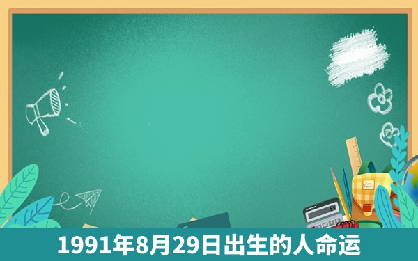 1991年8月29日出生的人命运