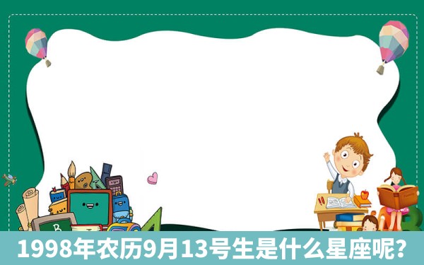 1998年农历9月13号生是什么星座呢？