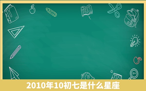 2010年10初七是什么星座