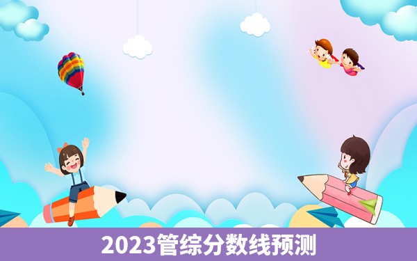 2023管综分数线预测