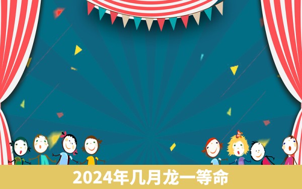 2024年几月龙一等命