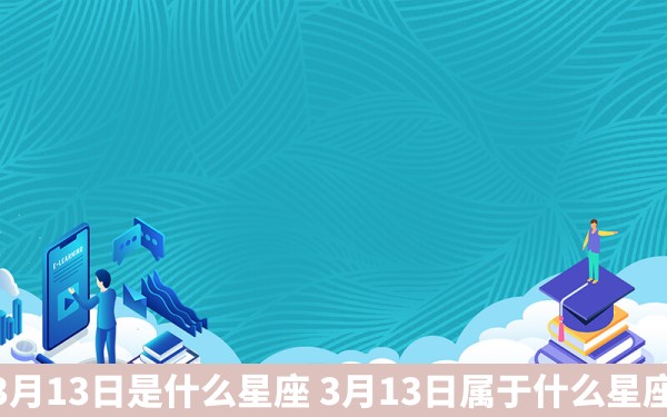 3月13日是什么星座 3月13日属于什么星座