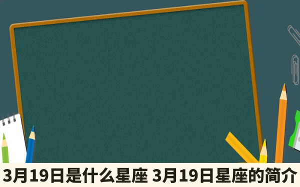 3月19日是什么星座 3月19日星座的简介