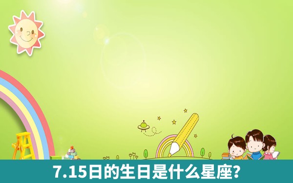 7.15日的生日是什么星座？