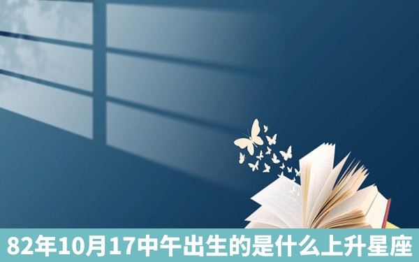 82年10月17中午出生的是什么上升星座