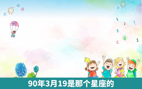 90年3月19是那个星座的