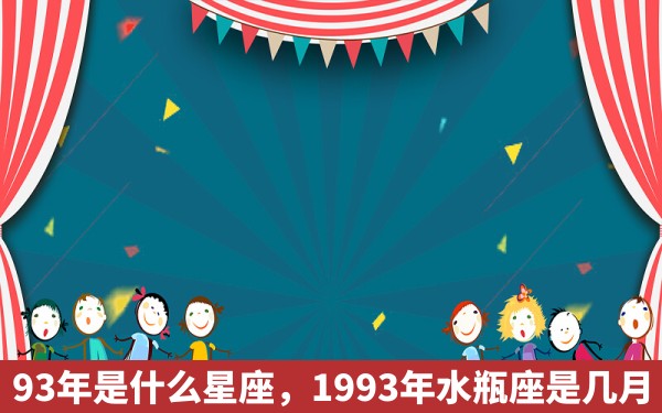 93年是什么星座，1993年水瓶座是几月