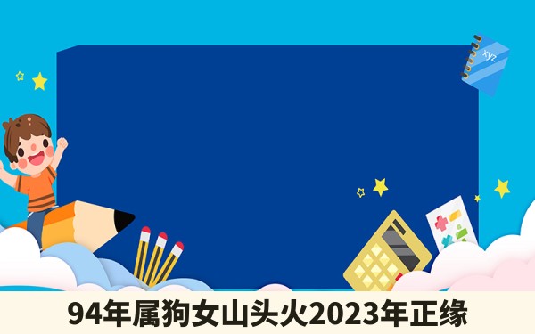 94年属狗女山头火2023年正缘