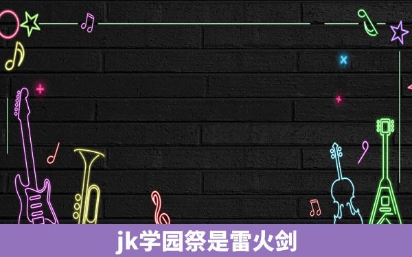 jk学园祭是雷火剑