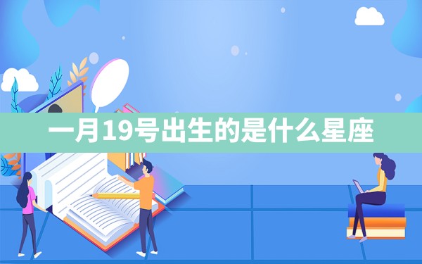 一月19号出生的是什么星座 - 一测网