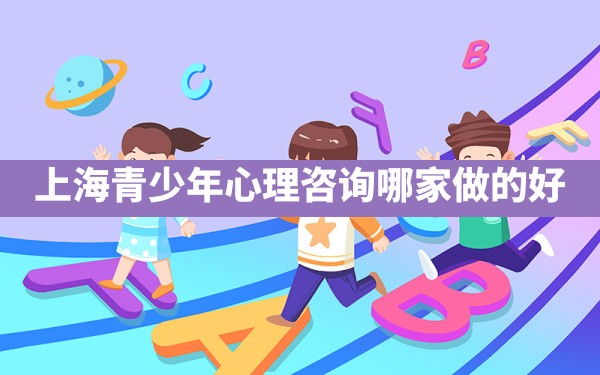 上海青少年心理咨询哪家做的好？ - 一测网