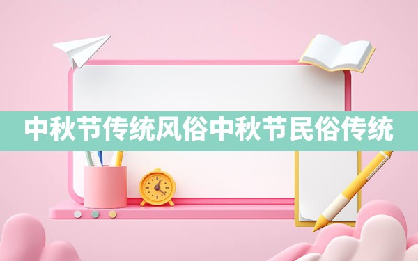 中秋节传统风俗(中秋节民俗 传统) - 一测网