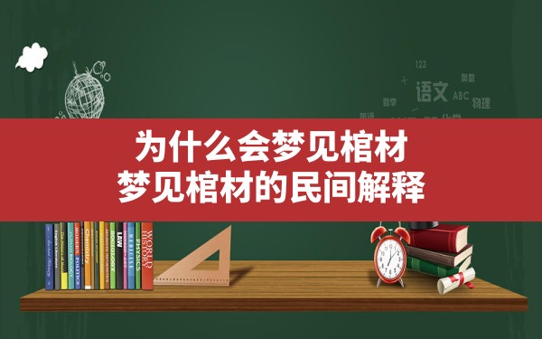 为什么会梦见棺材,梦见棺材的民间解释 - 一测网