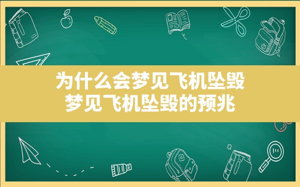 为什么会梦见飞机坠毁,梦见飞机坠毁的预兆 - 一测网