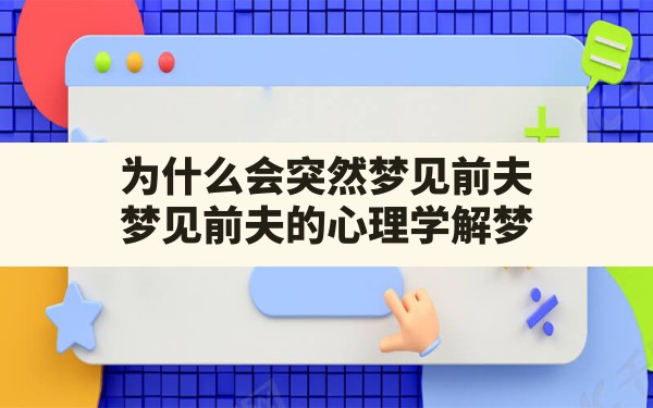 为什么会突然梦见前夫(梦见前夫的心理学解梦) - 一测网