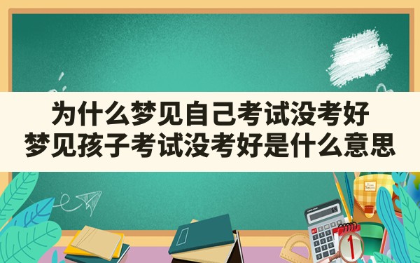 为什么梦见自己考试没考好(梦见孩子考试没考好是什么意思) - 一测网